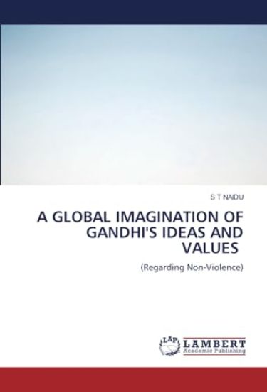 A GLOBAL IMAGINATION OF GANDHI'S IDEAS AND VALUES