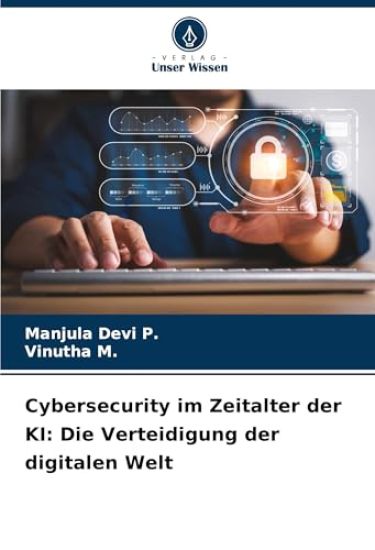 Cybersecurity im Zeitalter der KI: Die Verteidigung der digitalen Welt