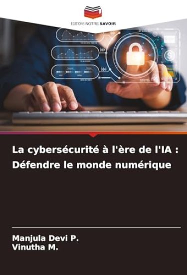 La cybersécurité à l'ère de l'IA : Défendre le monde numérique