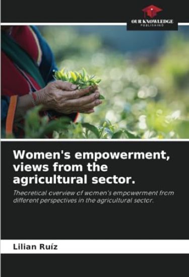 Women's empowerment, views from the agricultural sector.