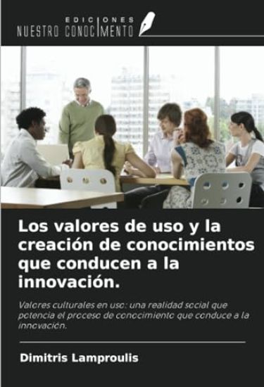 Los valores de uso y la creación de conocimientos que conducen a la innovación.