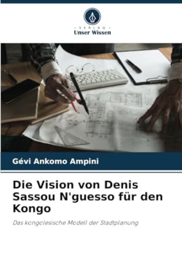 Die Vision von Denis Sassou N'guesso für den Kongo