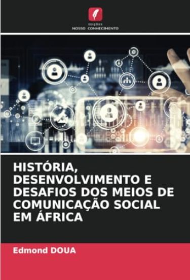 História, Desenvolvimento E Desafios DOS Meios de Comunicação Social Em África