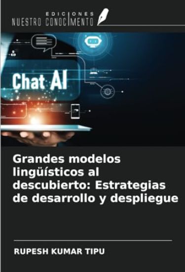 Grandes modelos lingüísticos al descubierto: Estrategias de desarrollo y despliegue