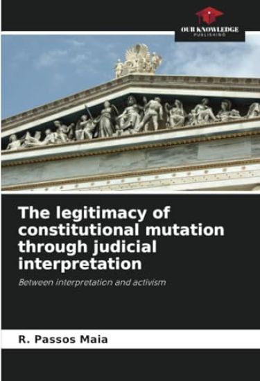 The legitimacy of constitutional mutation through judicial interpretation