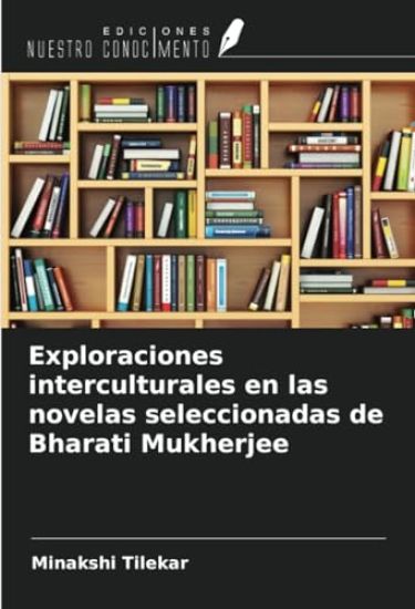 Exploraciones interculturales en las novelas seleccionadas de Bharati Mukherjee