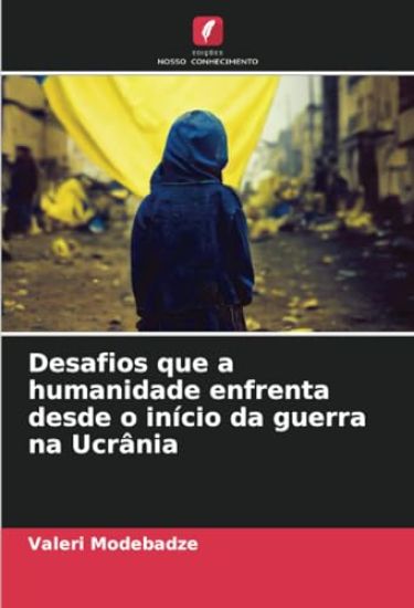 Desafios que a humanidade enfrenta desde o início da guerra na Ucrânia