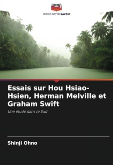 Essais sur Hou Hsiao-Hsien, Herman Melville et Graham Swift