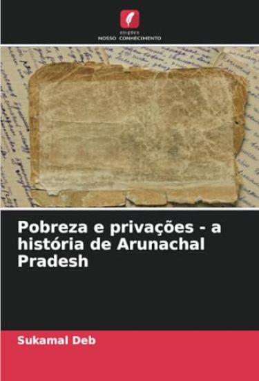Pobreza e privações - a história de Arunachal Pradesh