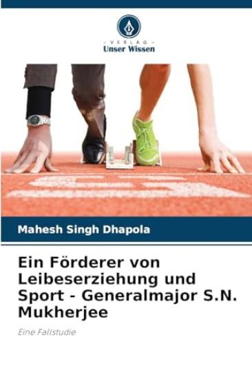 Ein Förderer von Leibeserziehung und Sport - Generalmajor S.N. Mukherjee