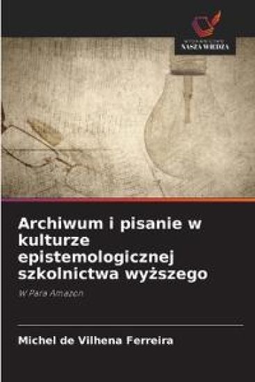 Archiwum i pisanie w kulturze epistemologicznej szkolnictwa wyzszego