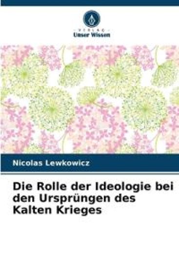 Die Rolle der Ideologie bei den Ursprüngen des Kalten Krieges