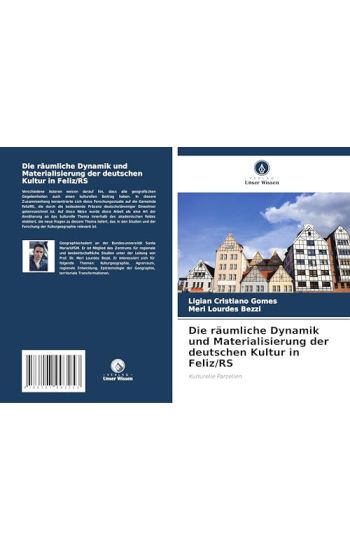 Die räumliche Dynamik und Materialisierung der deutschen Kultur in Feliz/RS