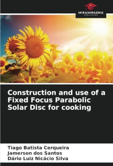 Construction and use of a Fixed Focus Parabolic Solar Disc for cooking