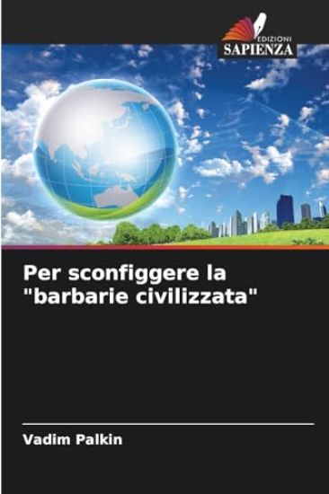 Per sconfiggere la "barbarie civilizzata"
