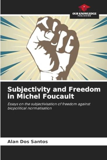 Subjectivity and Freedom in Michel Foucault