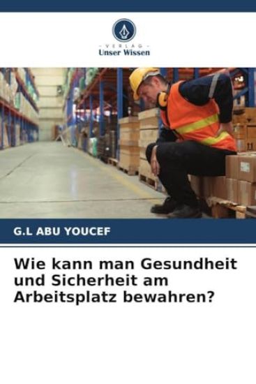 Wie kann man Gesundheit und Sicherheit am Arbeitsplatz bewahren?