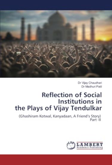 Reflection of Social Institutions in the Plays of Vijay Tendulkar