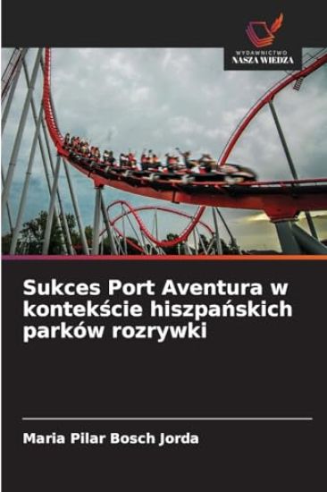 Sukces Port Aventura w kontekście hiszpańskich parków rozrywki