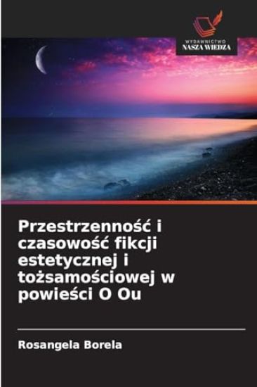 Przestrzennosc i czasowosc fikcji estetycznej i tozsamosciowej w powiesci O Ou