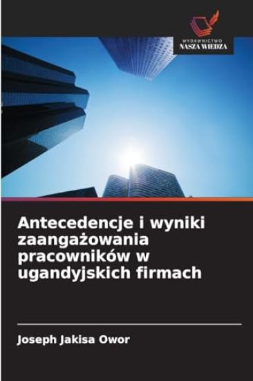 Antecedencje i wyniki zaangazowania pracowników w ugandyjskich firmach