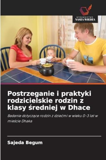 Postrzeganie i praktyki rodzicielskie rodzin z klasy sredniej w Dhace