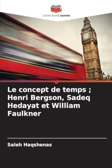 Le concept de temps; Henri Bergson, Sadeq Hedayat et William Faulkner