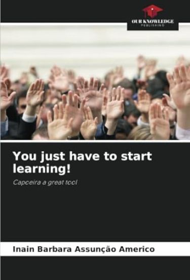 You just have to start learning!