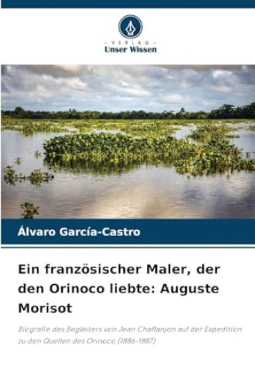 Ein französischer Maler, der den Orinoco liebte