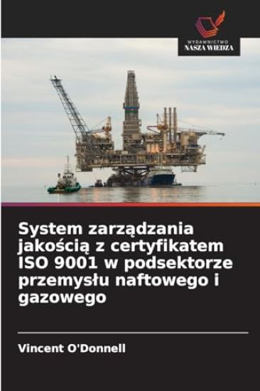 System zarzadzania jakoscia z certyfikatem ISO 9001 w podsektorze przemyslu naftowego i gazowego