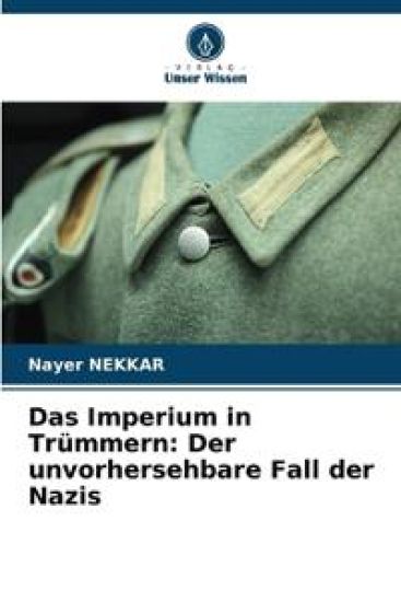 Das Imperium in Trümmern: Der unvorhersehbare Fall der Nazis