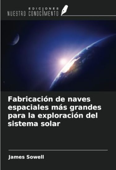 Fabricación de naves espaciales más grandes para la exploración del sistema solar
