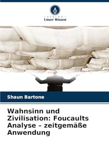 Wahnsinn und Zivilisation: Foucaults Analyse - zeitgemäße Anwendung