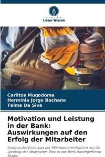 Motivation und Leistung in der Bank: Auswirkungen auf den Erfolg der Mitarbeiter