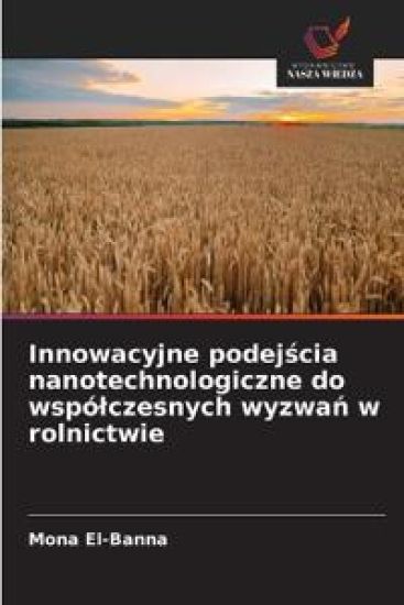Innowacyjne podej¿cia nanotechnologiczne do wspó¿czesnych wyzwa¿ w rolnictwie