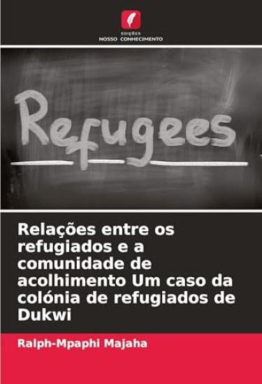 Relações entre os refugiados e a comunidade de acolhimento Um caso da colónia de refugiados de Dukwi