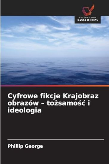 Cyfrowe fikcje Krajobraz obrazów - tozsamosc i ideologia