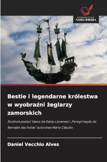 Bestie i legendarne królestwa w wyobrazni zeglarzy zamorskich