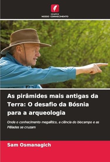 As pirâmides mais antigas da Terra: O desafio da Bósnia para a arqueologia