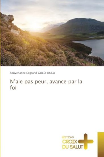 N'aie pas peur, avance par la foi