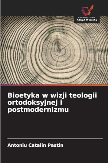 Bioetyka w wizji teologii ortodoksyjnej i postmodernizmu