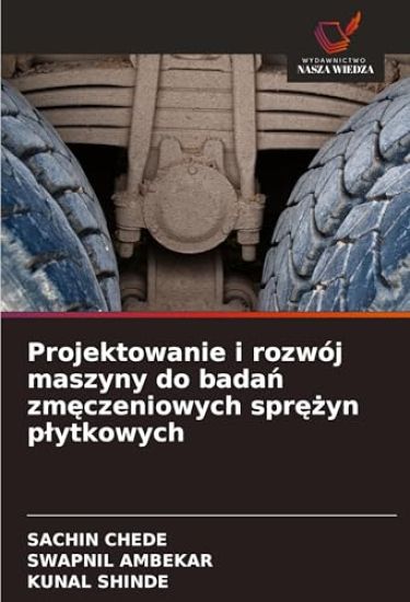 Projektowanie i rozwój maszyny do badan zmeczeniowych sprezyn plytkowych