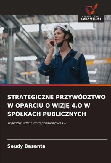 Strategiczne Przywództwo W Oparciu O WizjE 4.O W Spólkach Publicznych