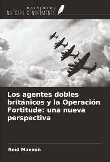 Los agentes dobles británicos y la Operación Fortitude: una nueva perspectiva