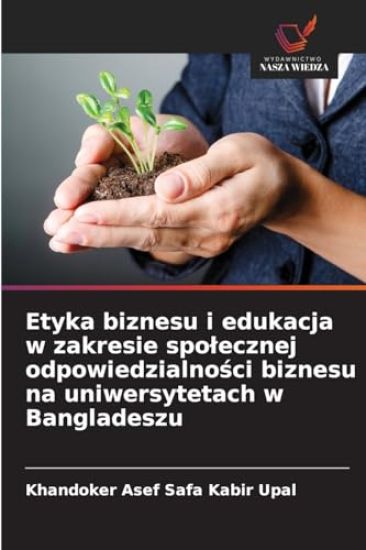Etyka biznesu i edukacja w zakresie spolecznej odpowiedzialności biznesu na uniwersytetach w Bangladeszu