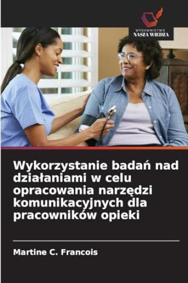 Wykorzystanie badan nad dzialaniami w celu opracowania narzedzi komunikacyjnych dla pracowników opieki
