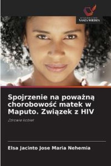 Spojrzenie na powazna chorobowosc matek w Maputo. Zwiazek z HIV