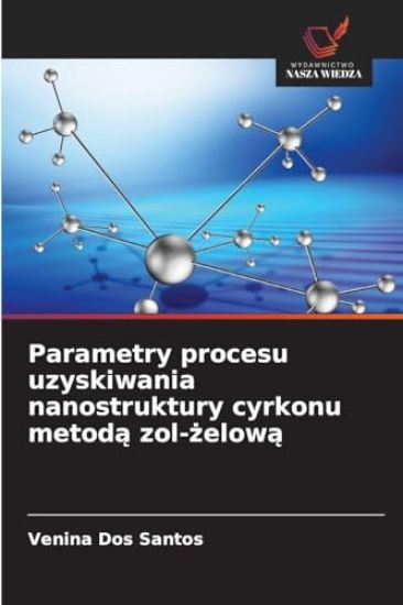 Parametry procesu uzyskiwania nanostruktury cyrkonu metoda zol-zelowa