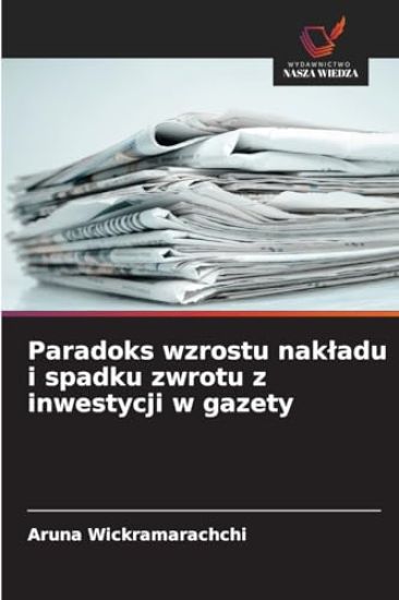 Paradoks wzrostu nakladu i spadku zwrotu z inwestycji w gazety