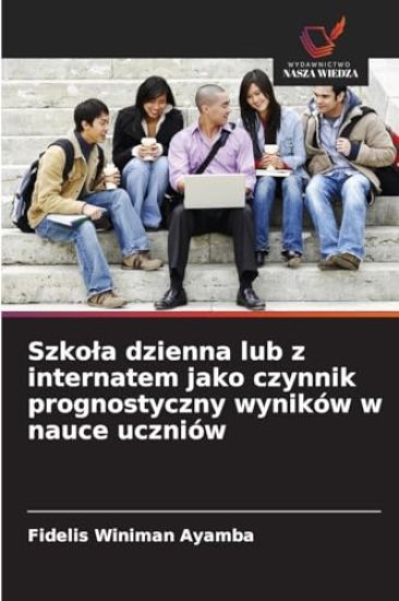 Szkola dzienna lub z internatem jako czynnik prognostyczny wyników w nauce uczniów